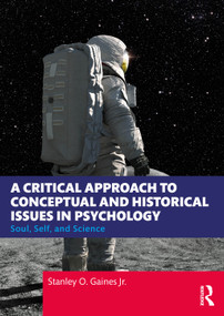 A Critical Approach to Conceptual and Historical Issues in Psychology (Soul, Self, and Science) by Stanley O. Gaines, Jr., 9781032866888