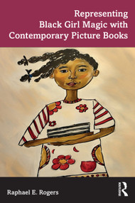 Representing Black Girl Magic with Contemporary Picture Books by Raphael E. Rogers, 9781032386416