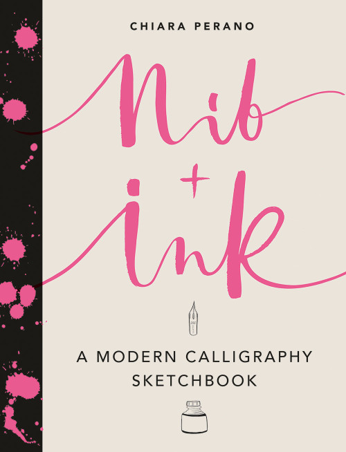 Nib + Ink: A Modern Calligraphy Sketchbook by Chiara Perano, 9781419724343
