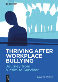 Thriving After Workplace Bullying (Journey from Victim to Survivor) by LaVena Wilkin, 9783111332123