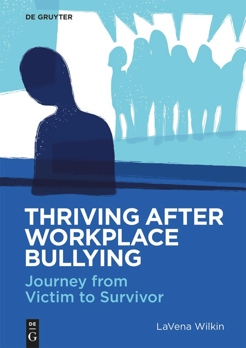 Thriving After Workplace Bullying (Journey from Victim to Survivor) by LaVena Wilkin, 9783111332123