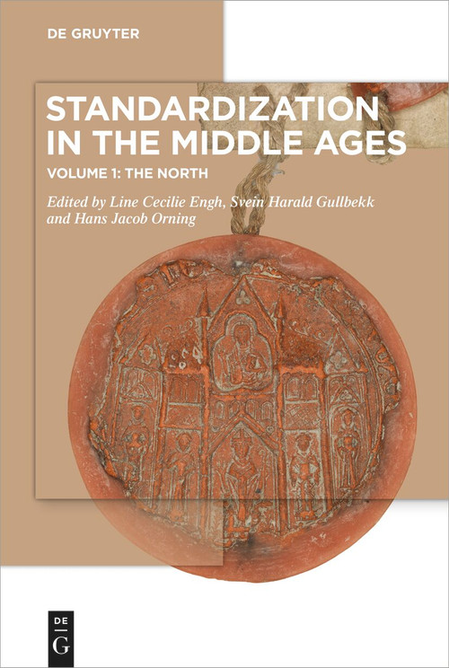 Standardization in the Middle Ages (Volume 1: The North) by Line Cecilie Engh, Svein Harald Gullbekk, Hans Jacob Orning, 9783110773552