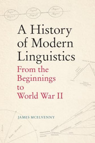 A History of Modern Linguistics (From the Beginnings to World War II) by James McElvenny, 9781474470025
