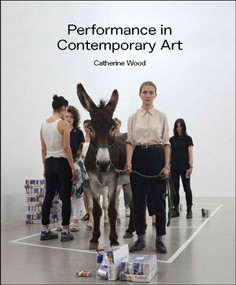 Performance in Contemporary Art by Catherine Wood, 9781849763110