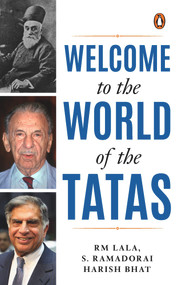 Welcome to the World of the Tatas (The Creation of Wealth + The TCS Story and Beyond + Tatalog) by R M Lala, S. Ramadorai, Harish Bhat, 9780143459255