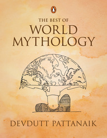 Devdutt Pattanaik: The Best of World Mythology by Devdutt Pattanaik, 9780143464884