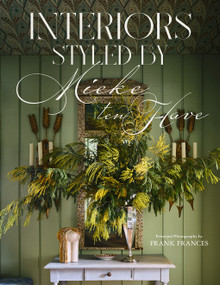 Interiors: Styled by Mieke ten Have (Mieke ten Have shares her techniques for teasing out the elements of a home that make it compelling and alive) by Mieke ten Have, Frank Frances, 9780865654570
