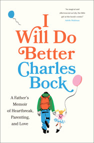 I Will Do Better (A Father's Memoir of Heartbreak, Parenting, and Love) by Charles Bock, 9781419774423