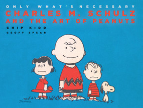 Only What's Necessary (Charles M. Schulz and the Art of Peanuts) - 9781419783333 by Chip Kidd, Geoff Spear, Jeff Kinney, Jean Schulz, Paige Braddock, Karen Johnson, 9781419783333