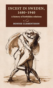 Incest in Sweden, 1680-1940 (A history of forbidden relations) by Bonnie Clementsson, 9789198469905