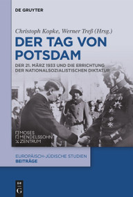 Der Tag von Potsdam (Der 21. März 1933 und die Errichtung der nationalsozialistischen Diktatur) (German Edition) by Christoph Kopke, Werner Treß, 9783111196190