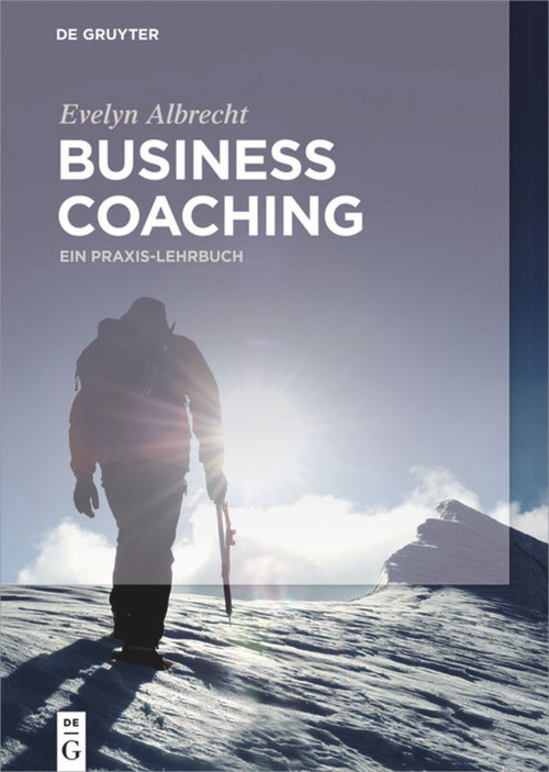 Business Coaching (Ein Praxis-Lehrbuch) (German Edition) by Evelyn Albrecht, 9783110342505
