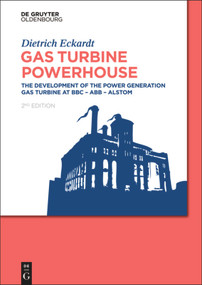 Gas Turbine Powerhouse (The Development of the Power Generation Gas Turbine at BBC - ABB - Alstom) by Dietrich Eckardt, 9783110359626