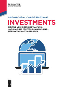 Investments (Digitale Vermögensverwaltung - Nachhaltiges Portfoliomanagement - Alternative Kapitalanlagen) (German Edition) by Andreas Grüner, Dominic Gutknecht, 9783110643268