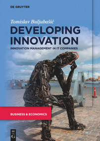 Developing Innovation (Innovation Management in IT Companies) by Tomislav Buljubašić, 9783110653069