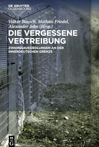 Die vergessene Vertreibung (Zwangsaussiedlungen an der innerdeutschen Grenze) by Volker Bausch, Mathias Friedel, Alexander Jehn, 9783110660531