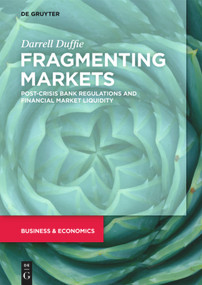 Fragmenting Markets (Post-Crisis Bank Regulations and Financial Market Liquidity) by Darrell Duffie, 9783110673029