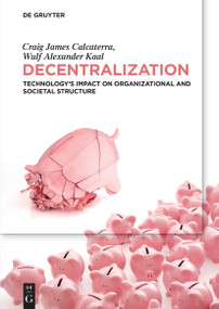 Decentralization (Technology's Impact on Organizational and Societal Structure) by Craig Calcaterra, Wulf Kaal, 9783110673920
