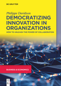 Democratizing Innovation in Organizations (How to Unleash the Power of Collaboration) by Philippe Davidson, 9783110683783