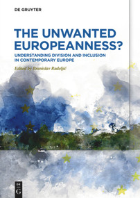The Unwanted Europeanness? (Understanding Division and Inclusion in Contemporary Europe) by Branislav Radeljić, 9783110684155
