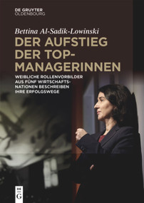 Der Aufstieg der Topmanagerinnen (Weibliche Rollenvorbilder aus fünf Wirtschaftsnationen über Erfolgswege zu Spitzenpositionen) (German Edition) by Bettina Al-Sadik-Lowinski, 9783110709094