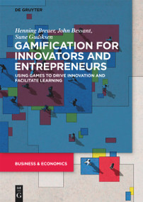 Gamification for Innovators and Entrepreneurs (Using Games to Drive Innovation and Facilitate Learning) by Henning Breuer, John Bessant, Sune Gudiksen, 9783110725544
