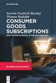 Consumer Goods Subscriptions (How to Win in Retail in the 21st Century) by Severin Bischof, Thomas Rudolph, 9783110735116