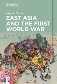 East Asia and the First World War by Frank Jacob, 9783110737080
