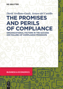The Promises and Perils of Compliance (Organizational factors in the success (or failure) of compliance programs) by David Arellano-Gault, Arturo Castillo, 9783110749021