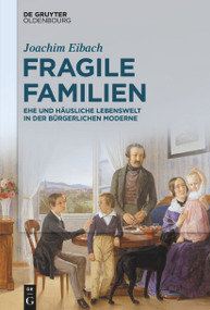 Fragile Familien (Ehe und häusliche Lebenswelt in der bürgerlichen Moderne) (German Edition) by Joachim Eibach, 9783110749373