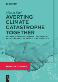 Averting Climate Catastrophe Together (Framework for Sustainable Development with a Cooperative and Systemic Approach) by Martin Zapf, 9783110777369