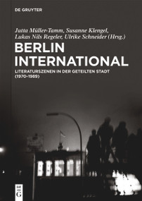 Berlin International (Literaturszenen in der geteilten Stadt (1970‒1989)) (German Edition) by Susanne Klengel, Jutta Müller-Tamm, Lukas Nils Regeler, Ulrike Schneider, 9783110789416