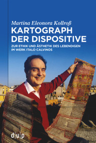 Kartograph der Dispositive (Zur Ethik und Ästhetik des Lebendigen im Werk Italo Calvinos) (German Edition) by Martina Eleonora Kollroß, 9783110792409