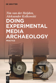 Doing Experimental Media Archaeology (Practice) by Tim van der Heijden, Aleksander Kolkowski, 9783110795813