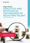 Analytics and Intuition in the Process of Selecting Talent (A Holistic Approach) by Jürgen Deters, 9783110992731