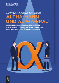 Alpha-Mann und Alpha-Frau (Internationale Topmanager über Strategien zu mehr Gender Diversität und gemischten Führungsspitzen) (German Edition) by Bettina Al-Sadik-Lowinski, 9783111050645