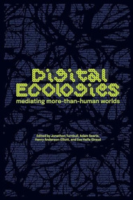 Digital ecologies (Mediating more-than-human worlds) by Jonathon Turnbull, Adam Searle, Henry Anderson-Elliott, Eva Haifa Giraud, 9781526188601