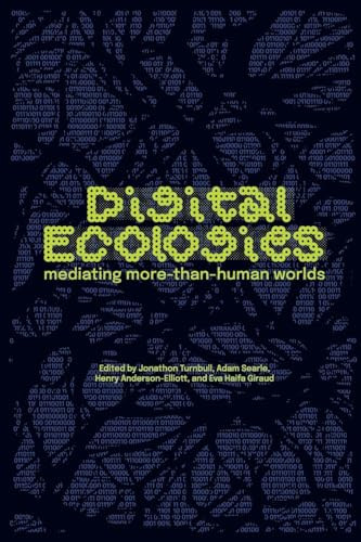 Digital ecologies (Mediating more-than-human worlds) by Jonathon Turnbull, Adam Searle, Henry Anderson-Elliott, Eva Haifa Giraud, 9781526188601