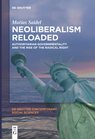 Neoliberalism Reloaded (Authoritarian Governmentality and the Rise of the Radical Right) by Matías Saidel, 9783111619880