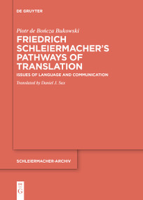 Friedrich Schleiermacher's Pathways of Translation (Issues of Language and Communication) by Piotr de Bończa Bukowski, Daniel J. Sax, 9783111620886