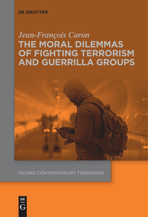 The Moral Dilemmas of Fighting Terrorism and Guerrilla Groups by Jean-François Caron, 9783111621661