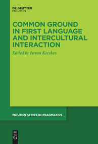 Common Ground in First Language and Intercultural Interaction by Istvan Kecskes, 9783111619620