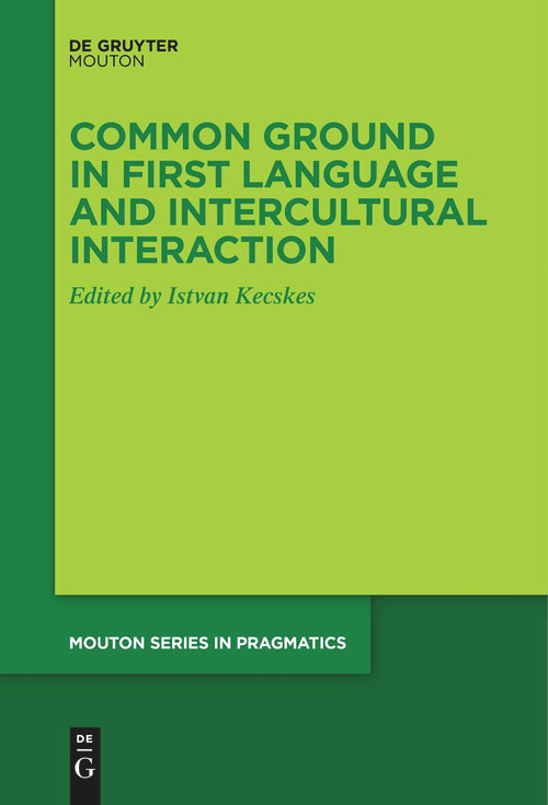 Common Ground in First Language and Intercultural Interaction by Istvan Kecskes, 9783111619620