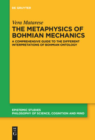 The Metaphysics of Bohmian Mechanics (A Comprehensive Guide to the Different Interpretations of Bohmian Ontology) by Vera Matarese, 9783111627274