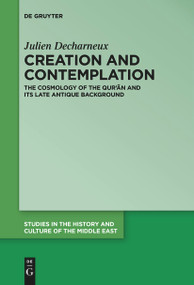 Creation and Contemplation (The Cosmology of the Qur'ān and Its Late Antique Background) by Julien Decharneux, 9783111627281