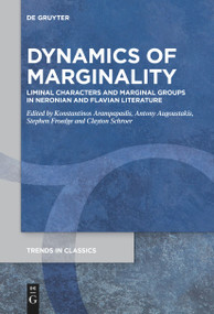 Dynamics Of Marginality (Liminal Characters and Marginal Groups in Neronian and Flavian Literature) by Konstantinos Arampapaslis, Antony Augoustakis, Stephen Froedge, Clayton Schroer, 9783111628486