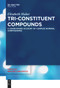 Tri-Constituent Compounds (A Usage-Based Account of Complex Nominal Compounding) by Elisabeth Huber, 9783111629209