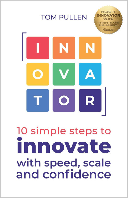 INNOVATOR (10 simple steps to innovate with speed, scale and confidence) by Tom Pullen, 9781788607704