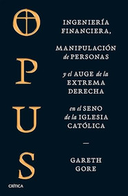 Opus: Ingeniería financiera, manipulación de personas y conspiración de la extrema derecha en el seno de la iglesia católica / Opu.. (Spanish Edition) by Gareth Gore, Efrén del Valle, 9786075698496