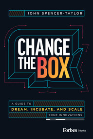 Change the Box (A Guide to Dream, Incubate, and Scale Your Innovations) by John Spencer-Taylor, 9798887505510
